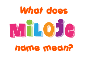 Meaning of Miloje Name