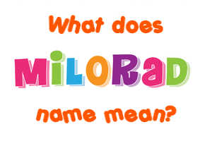 Meaning of Milorad Name