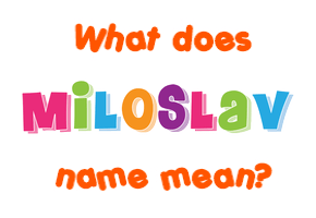 Meaning of Miloslav Name