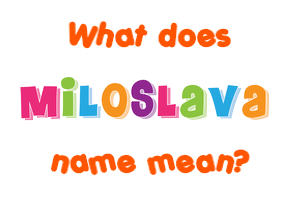 Meaning of Miloslava Name