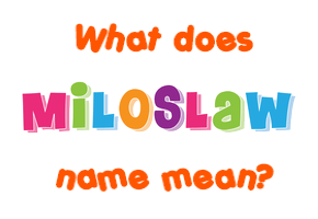 Meaning of Miloslaw Name