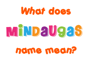 Meaning of Mindaugas Name