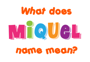 Meaning of Miquel Name