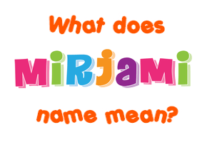 Meaning of Mirjami Name