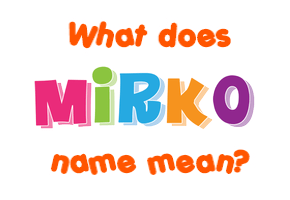 Meaning of Mirko Name