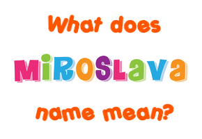 Meaning of Miroslava Name