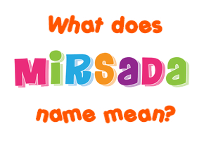 Meaning of Mirsada Name