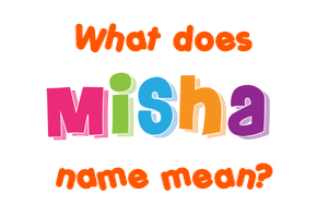 Meaning of Misha Name