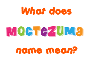 Meaning of Moctezuma Name