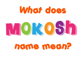 Meaning of Mokosh Name