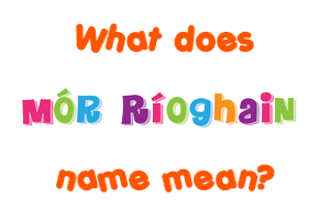 Meaning of Mór Ríoghain Name