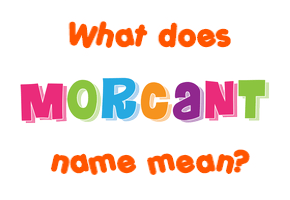 Meaning of Morcant Name