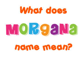 Meaning of Morgana Name