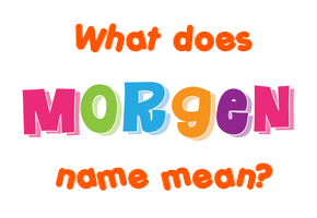 Meaning of Morgen Name