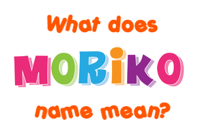 Meaning of Moriko Name