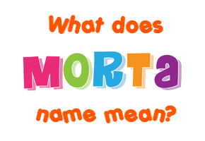 Meaning of Morta Name