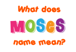 Meaning of Moses Name