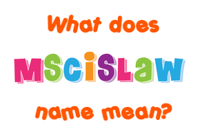 Meaning of Mscislaw Name