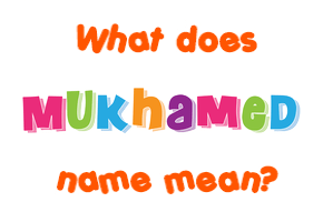 Meaning of Mukhamed Name