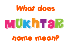 Meaning of Mukhtar Name