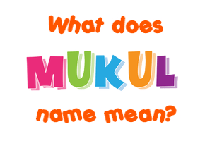 Meaning of Mukul Name