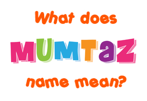 Meaning of Mumtaz Name