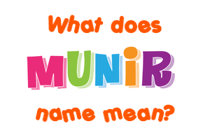 Meaning of Munir Name