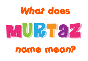 Meaning of Murtaz Name