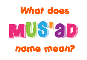 Meaning of Mus'ad Name