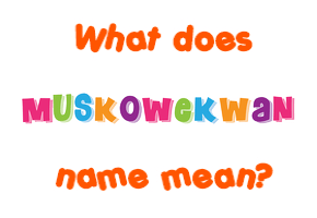 Meaning of Muskowekwan Name