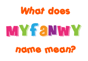 Meaning of Myfanwy Name