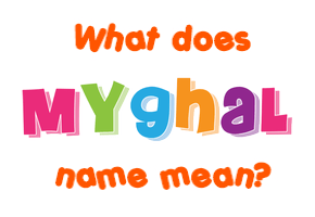 Meaning of Myghal Name