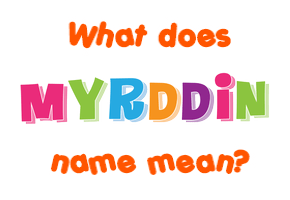 Meaning of Myrddin Name