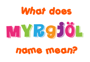 Meaning of Myrgjöl Name