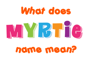 Meaning of Myrtie Name