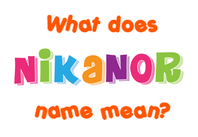 Meaning of Nikanor Name