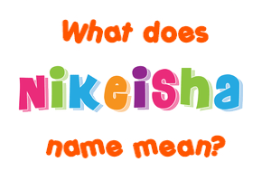 Meaning of Nikeisha Name