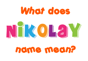 Meaning of Nikolay Name