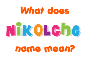 Meaning of Nikolche Name