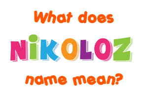 Meaning of Nikoloz Name