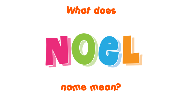 Noel name - Meaning of Noel