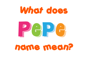 Meaning of Pepe Name