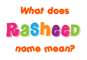 Meaning of Rasheed Name