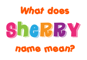 Sherry Name Meaning Of Sherry