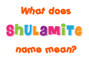 Shulamite Name - Meaning Of Shulamite