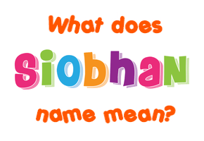 Meaning of Siobhan Name