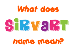 Meaning of Sirvart Name