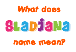 Meaning of Sladjana Name