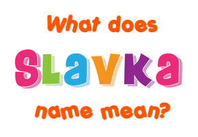 Meaning of Slavka Name