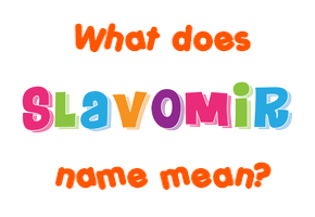 Meaning of Slavomir Name